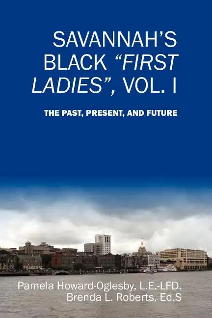 Savannah's Black First Ladies, Vol. I: The Past, Present, and Future - Paperback
