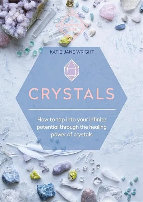 Crystals: How to Tap Into Your Infinite Potential Through the Healing Power of Crystals - Paperback
