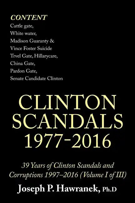 39 Years of Clinton Scandals and Corruptions 1997-2016 (Volume I of Iii): Clinton Scandals 1977-2016 - Paperback