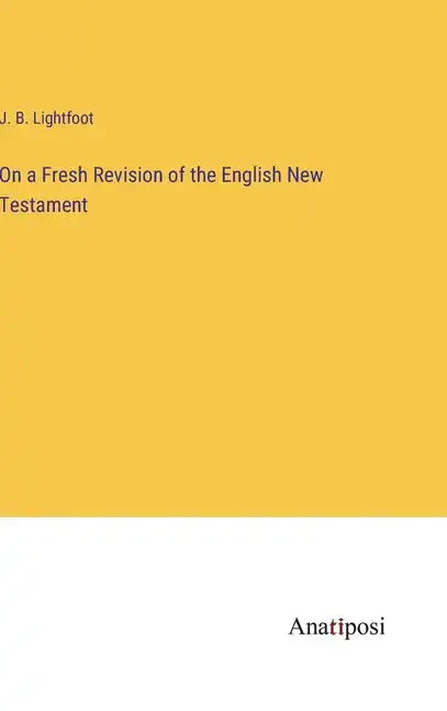 On a Fresh Revision of the English New Testament - Hardcover
