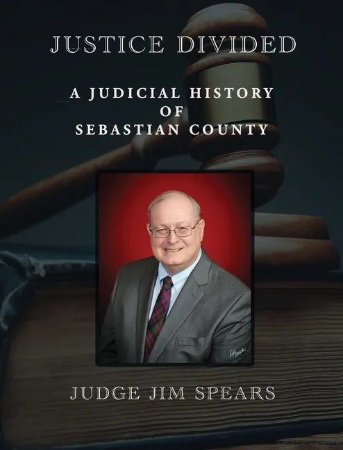Justice Divided: A Judicial History of Sebastian County - Hardcover