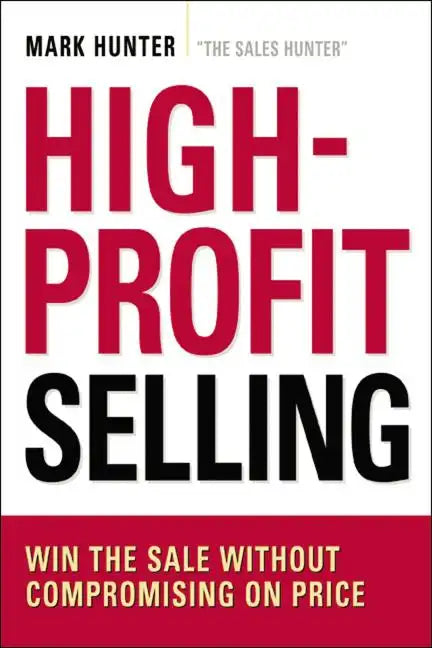High-Profit Selling: Win the Sale Without Compromising on Price - Paperback