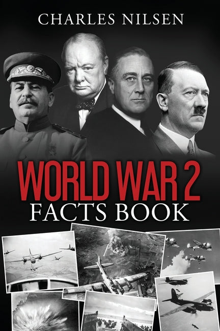 World War 2 Facts Book: WW2 History Book for Adults - From the Greatest Battles of WW2 to the Leaders, Military Tactics and Strategy of the War - Paperback