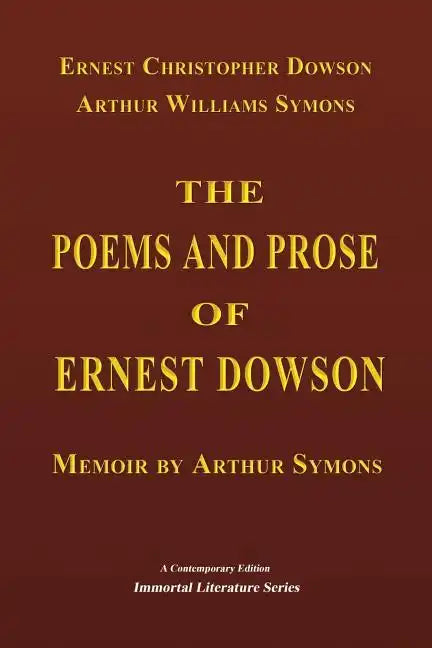 The Poems and Prose of Ernest Dowson - Memoir by Arthur Symons - Paperback