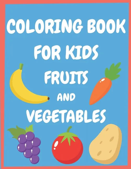 Coloring book for kids fruits and vegetables: Easy and Fun Educational Coloring Pages for Toddlers and Kids Ages 4-8, Boys, Girls, Preschool. - Paperback