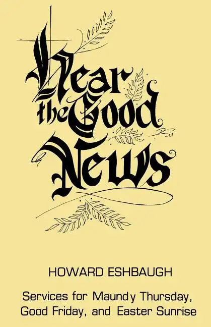 Hear the Good News: Services for Maundy Thursday, Good Friday, and Easter Sunrise - Paperback