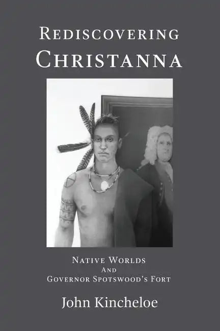 Rediscovering Christanna: Native Worlds and Governor Spotswood's Fort - Paperback