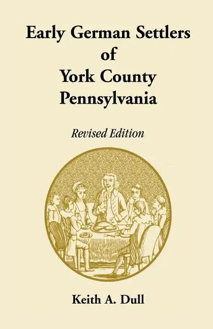 Early German Settlers of York County, Pennsylvania Revised Edition - Paperback