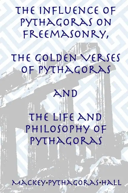 The Influence of Pythagoras on Freemasonry, The Golden Verses of Pythagoras and The Life and Philosophy of Pythagoras - Paperback