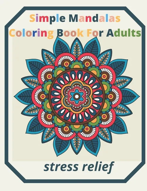 simple mandalas coloring book for adults Stress Relief: An Adult patterns, flower Coloring Book with Fun, Simple, and Relaxing Coloring Pages (Easy Co - Paperback