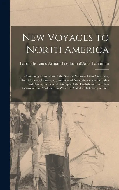 New Voyages to North America [microform]: Containing an Account of the Several Nations of That Continent, Their Customs, Commerce, and Way of Navigati - Hardcover