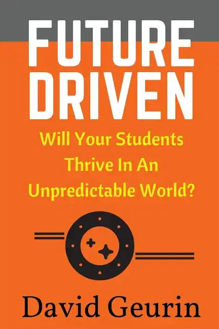 Future Driven: Will Your Students Thrive In An Unpredictable World? - Paperback