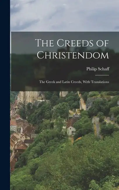 The Creeds of Christendom: The Greek and Latin Creeds, With Translations - Hardcover