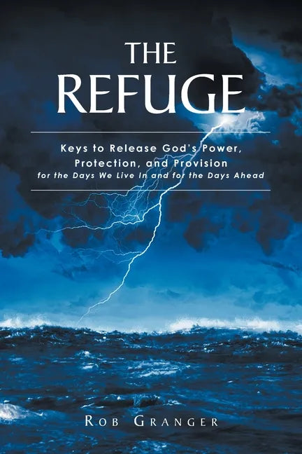 The Refuge: Keys to Release God's Power, Protection, and Provision for the Days We Live In and for the Days Ahead - Paperback
