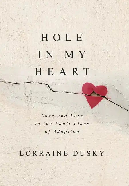 Hole in My Heart: Love and Loss in the Fault Lines of Adoption - Hardcover