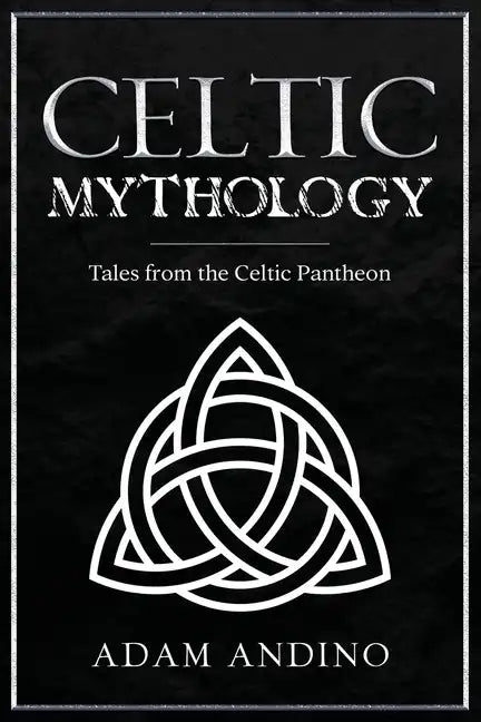 Celtic Mythology: Tales From the Celtic Pantheon - Paperback