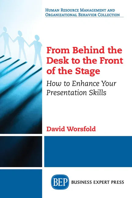 From Behind the Desk to the Front of the Stage: How to Enhance Your Presentation Skills - Paperback