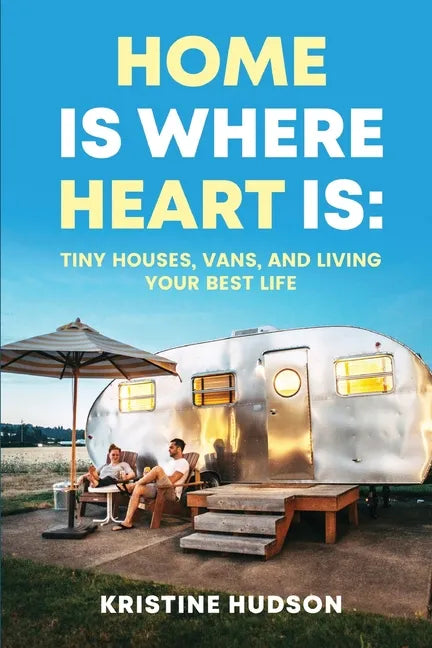 Home is Where Heart Is: Tiny Houses, Vans, and Living Your Best Life - Paperback