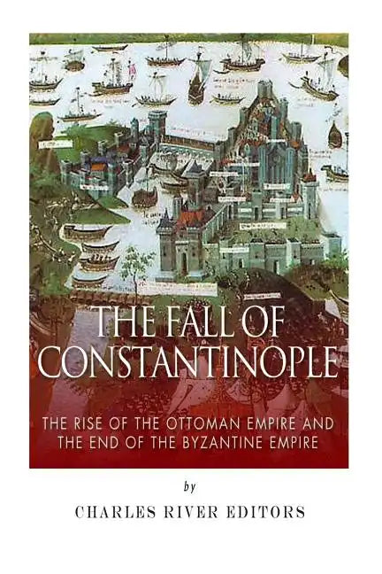 The Fall of Constantinople: The Rise of the Ottoman Empire and the End of the Byzantine Empire - Paperback