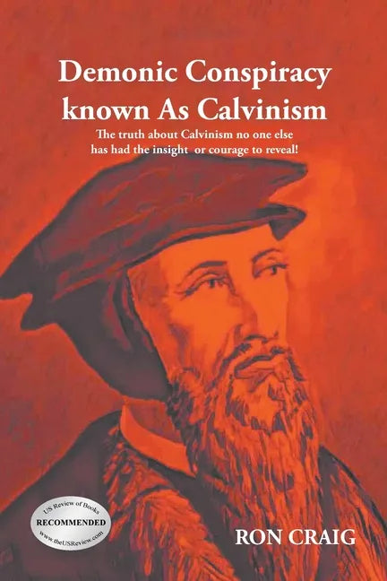 Demonic Conspiracy Known As Calvinism: The truth about Calvinism no one else has had the insight or courage to reveal! - Paperback