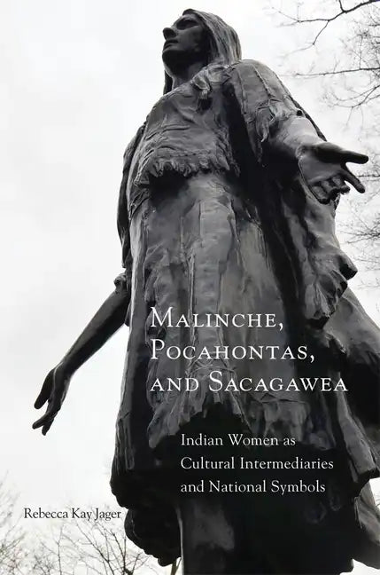 Malinche, Pocahontas, and Sacagawea: Indian Women as Cultural Intermediaries and National Symbols - Paperback