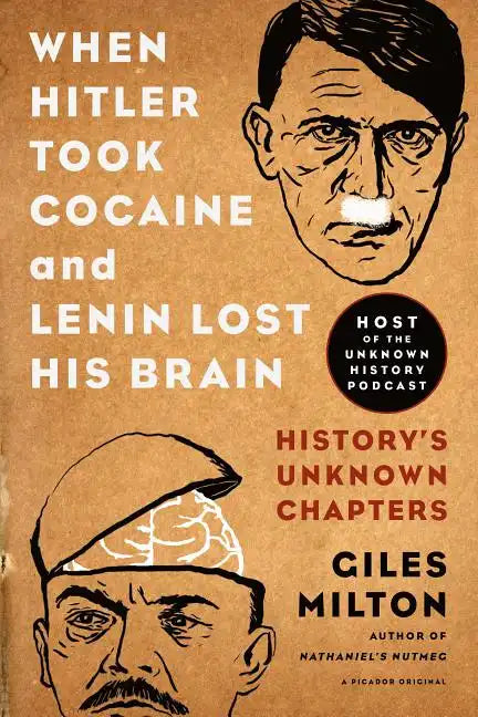 When Hitler Took Cocaine and Lenin Lost His Brain: History's Unknown Chapters - Paperback