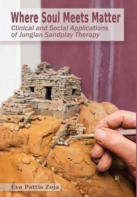 Where Soul Meets Matter: Clinical and Social Applications of Jungian Sandplay Therapy - Hardcover