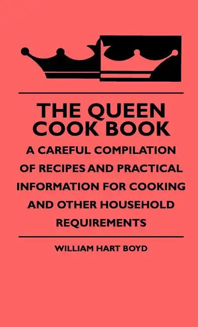 The Queen Cook Book - A Careful Compilation Of Recipes And Practical Information For Cooking And Other Household Requirements - Hardcover