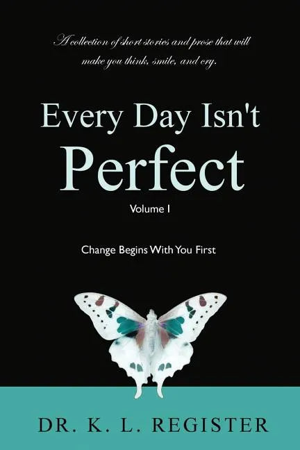 Every Day Isn't Perfect: Volume I: Change Begins With You First - Paperback