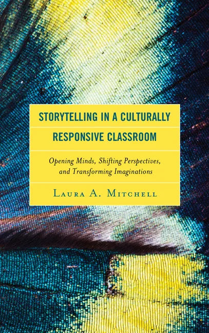 Storytelling in a Culturally Responsive Classroom: Opening Minds, Shifting Perspectives, and Transforming Imaginations - Paperback