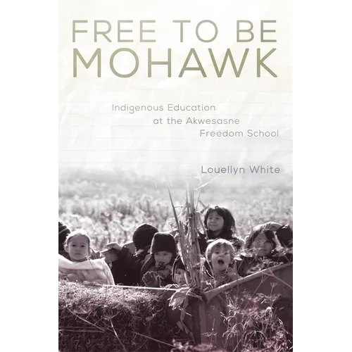 Free to Be Mohawk: Indigenous Education at the Akwesasne Freedom School - Hardcover