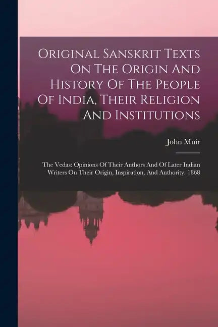 Original Sanskrit Texts On The Origin And History Of The People Of India, Their Religion And Institutions: The Vedas: Opinions Of Their Authors And Of - Paperback