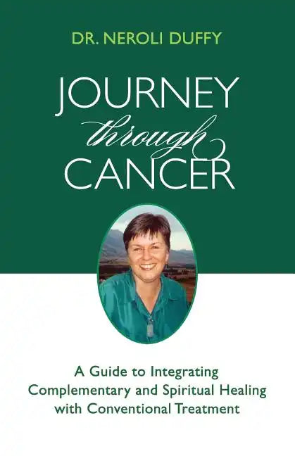 Journey Through Cancer: A Guide to Integrating Complementary and Spiritual Healing with Conventional Treatment - Paperback