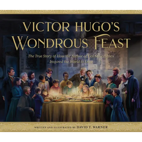 Victor Hugo's Wondrous Feast: The True Story of How the Author of Les Miserables Inspired the World to Love - Hardcover
