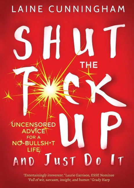 Shut the F*ck Up and Just Do It: Uncensored Advice for the No-Bullsh*t Life - Paperback
