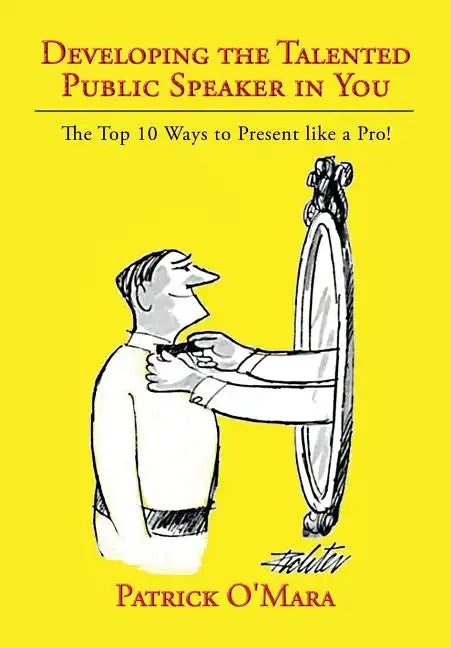 Developing the Talented Public Speaker in You: The Top 10 Ways to Present like a Pro! - Hardcover