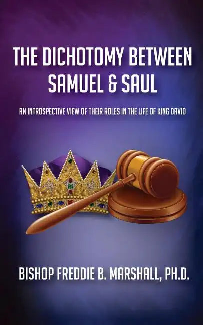 The Dichotomy Between Samuel & Saul: An Introspective View of Their Roles in the Life of King David - Paperback
