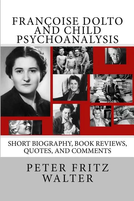 Françoise Dolto and Child Psychoanalysis: Short Biography, Book Reviews, Quotes, and Comments - Paperback