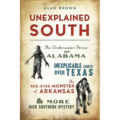 Unexplained South: The Underwater Forest of Alabama, Inexplicable Lights Over Texas, the Red-Eyed Monster of Arkansas & More Rich Southern Mystery - Paperback