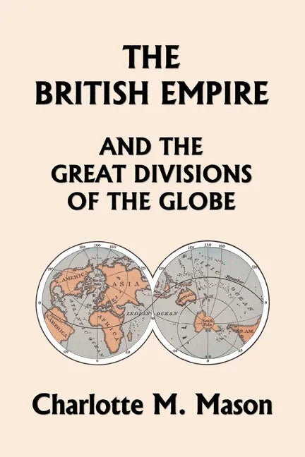 The British Empire and the Great Divisions of the Globe, Book II in the Ambleside Geography Series (Yesterday's Classics) - Paperback