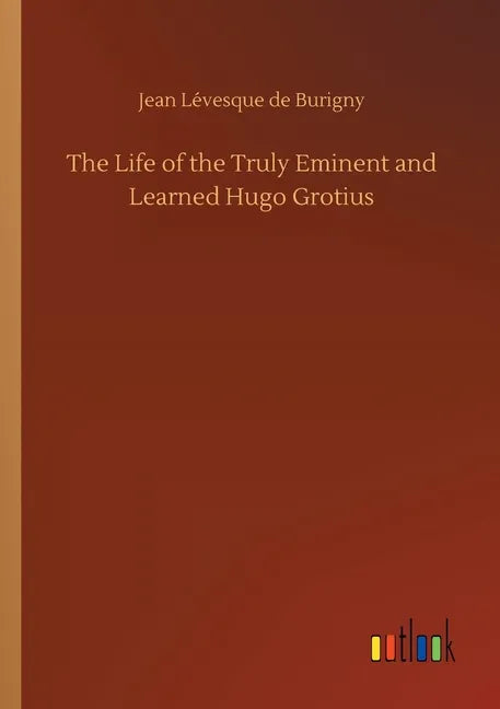 The Life of the Truly Eminent and Learned Hugo Grotius - Paperback