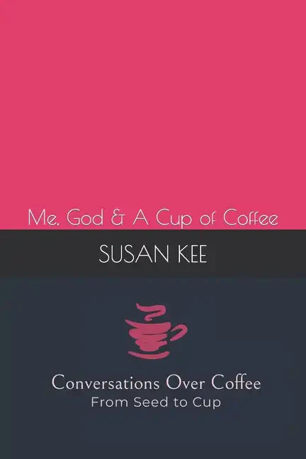 Conversations Over Coffee from Seed to Cup: Me, God & A Cup of Coffee - Paperback