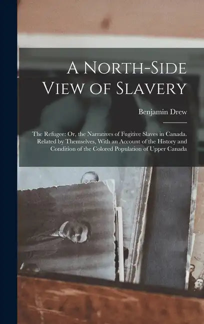 A North-Side View of Slavery: The Refugee: Or, the Narratives of Fugitive Slaves in Canada. Related by Themselves, With an Account of the History an - Hardcover