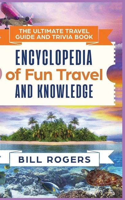 The Ultimate Travel Guide and Trivia Book - Hardcover Version: Encyclopedia of Fun Travel and Knowledge - Hardcover