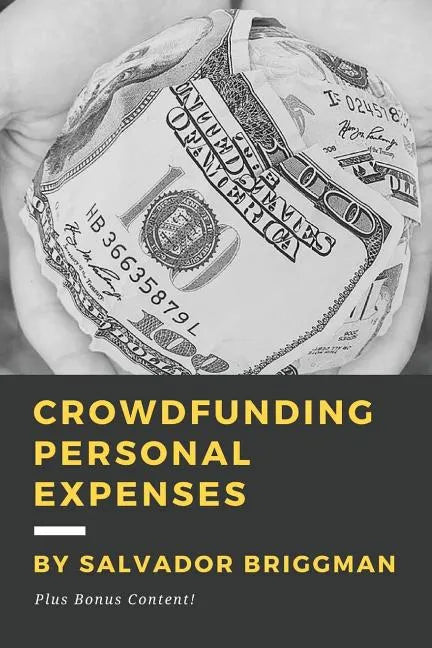 Crowdfunding Personal Expenses: Raise money on GoFundMe, etc. for costs including: emergencies, medical expenses, memorial funds, traveling, weddings, - Paperback