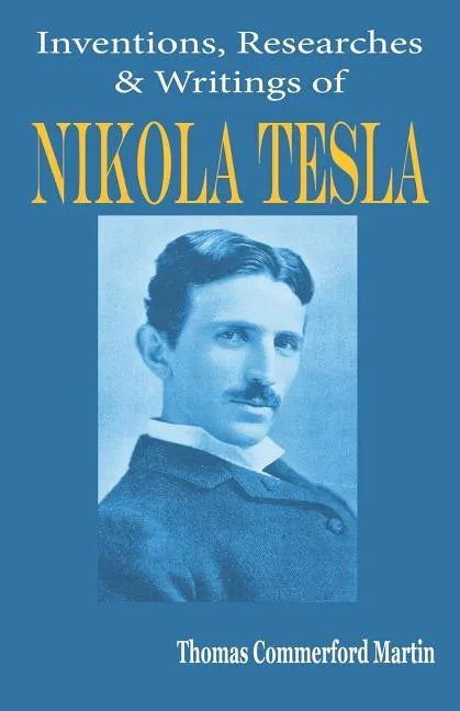 Nikola Tesla: His Inventions, Researches and Writings - Paperback