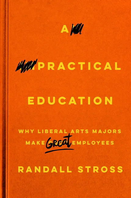 A Practical Education: Why Liberal Arts Majors Make Great Employees - Paperback