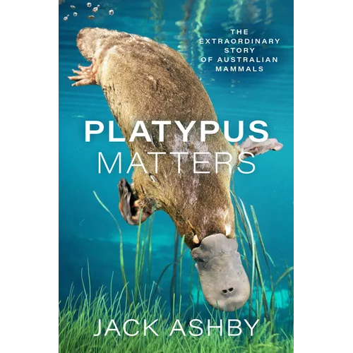Platypus Matters: The Extraordinary Story of Australian Mammals - Hardcover