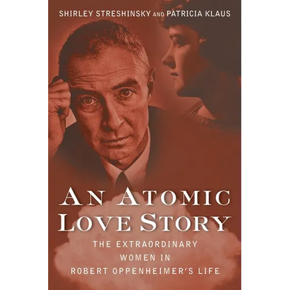 An Atomic Love Story: The Extraordinary Women in Robert Oppenheimer's Life - Paperback
