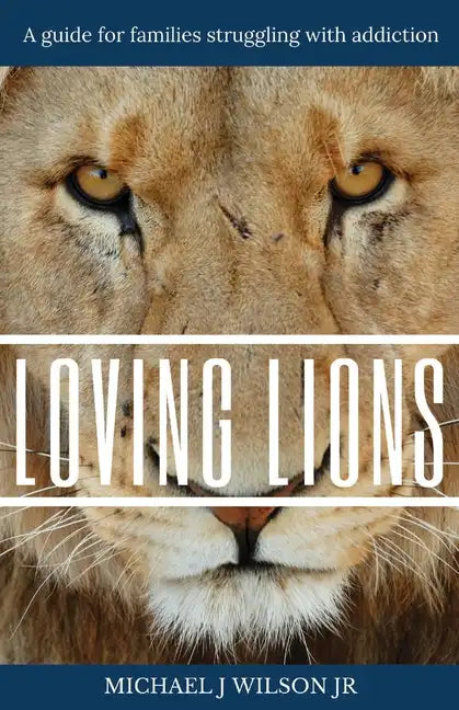 Loving Lions: A guide for families struggling with addiction - Paperback